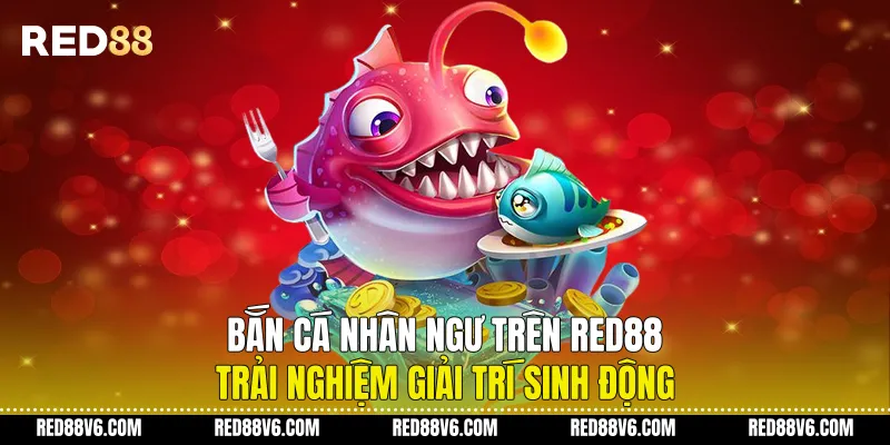 Bắn Cá Nhân Ngư Trên RED88 Trải Nghiệm Giải Trí Sinh Động