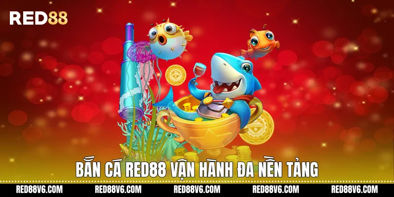 Bắn cá RED88 vận hành đa nền tảng