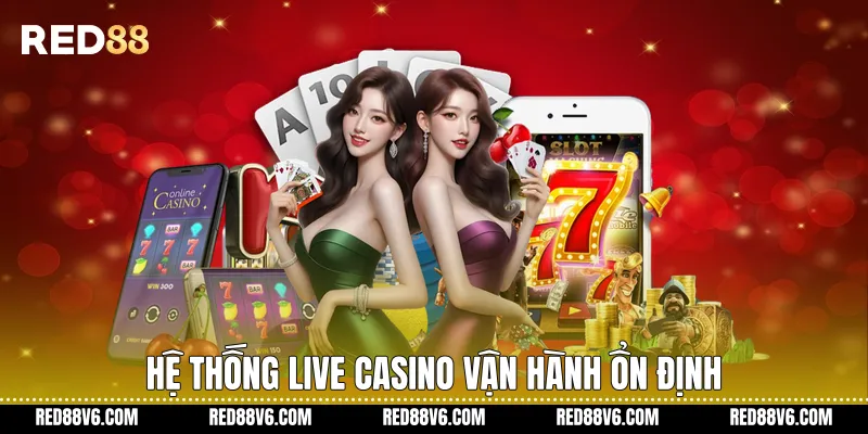 Hệ thống live casino vận hành ổn định