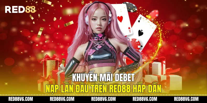 Khuyến Mãi Debet Nạp Lần Đầu trên RED88 Hấp Dẫn