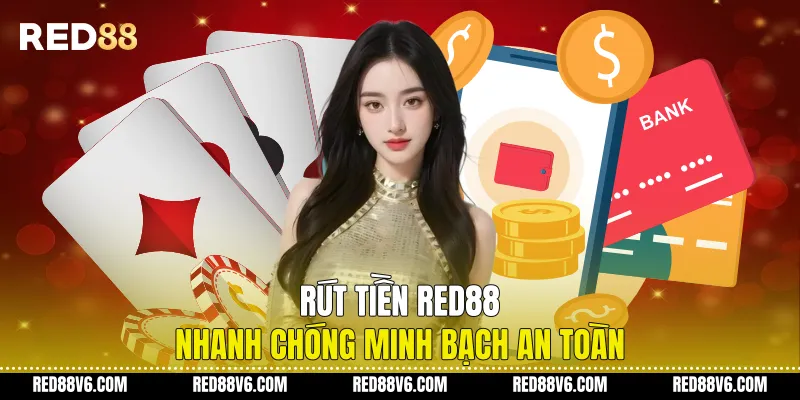 Rút Tiền RED88 Nhanh Chóng Minh Bạch An Toàn