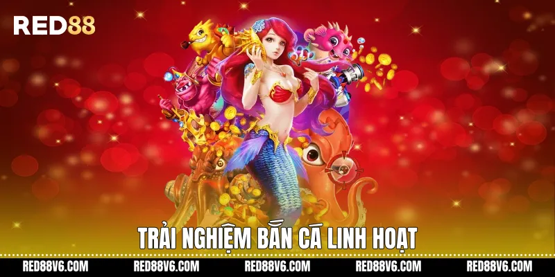 Trải nghiệm bắn cá linh hoạt
